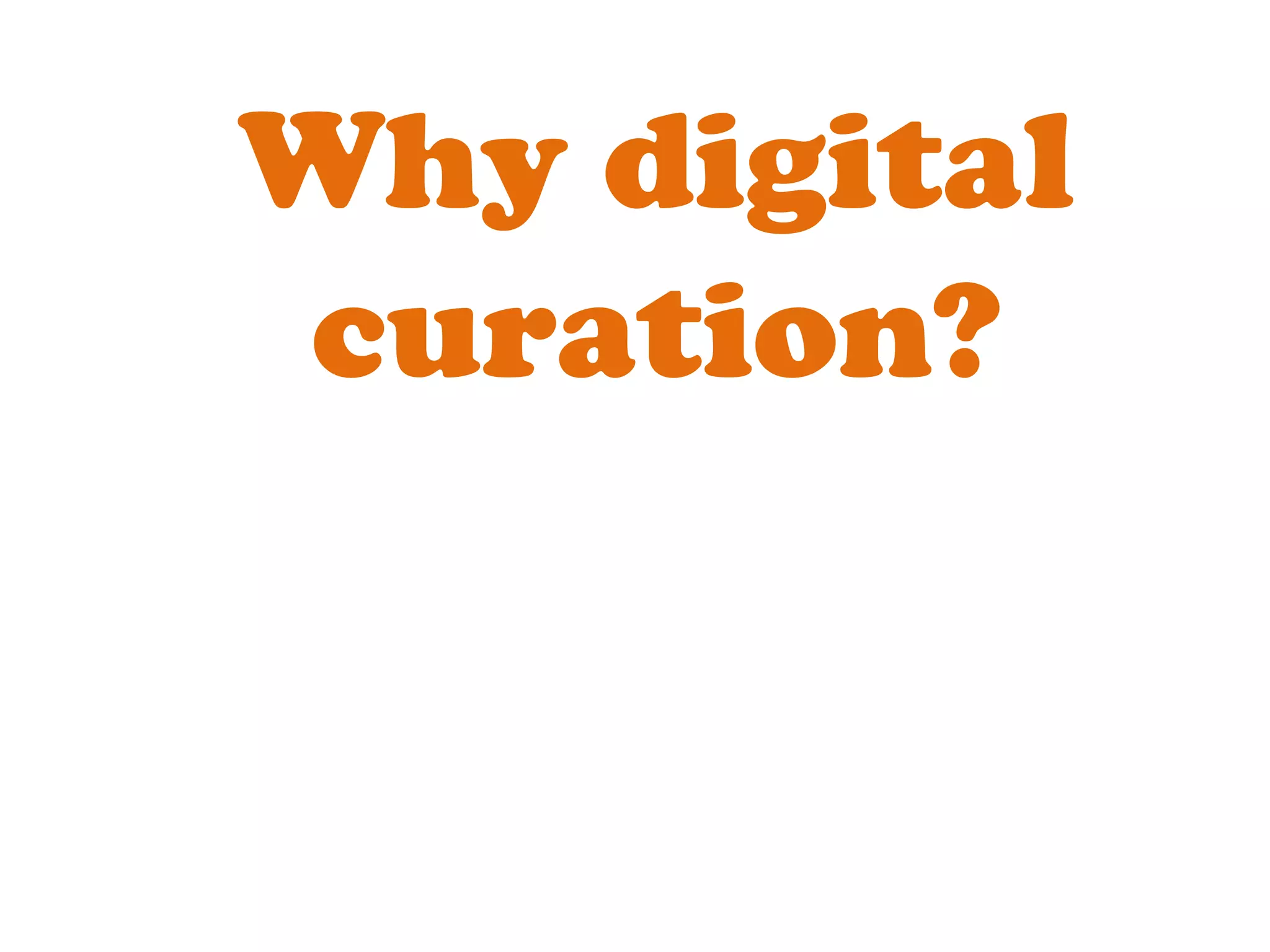 Why digital curation? 