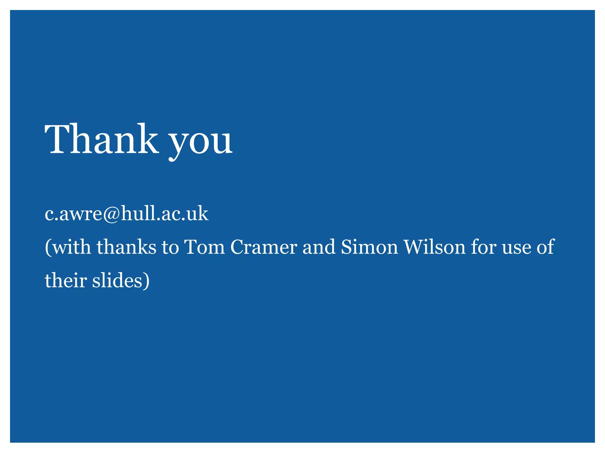 Thank you
c.awre@hull.ac.uk
(with thanks to Tom Cramer and Simon Wilson for use of
their slides)
 