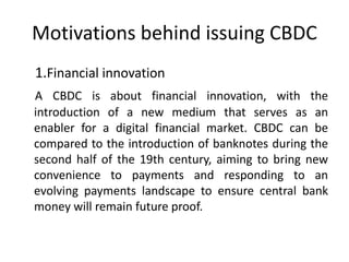 Motivations behind issuing CBDC
1.Financial innovation
A CBDC is about financial innovation, with the
introduction of a ne...