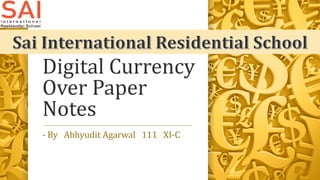 Digital Currency
Over Paper
Notes
- By Abhyudit Agarwal 111 XI-C
 
