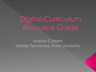 Digital CurriculumResource Guide Marion Colbert Middle Tennessee State University 
