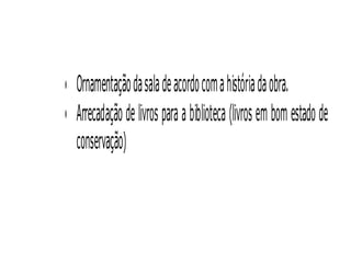 • Ornamentação da sala de acordo com a história da obra.
• Arrecadação de livros para a biblioteca (livros em bom estado de
  conservação)
 