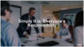 Simply It is Everyone’s
Responsibility
 