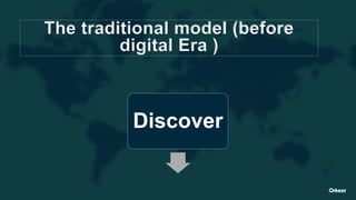 The traditional model (before
digital Era )
Discover
 