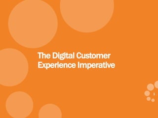 1
The Digital Customer
Experience Imperative
 