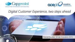Pascal Spelier, 14 de Outubro 2015
Digital Customer Experience, two steps ahead
 