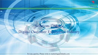 IT Shades
Engage & Enable
For any queries, Please write to marketing@itshades.com
Solutions Updates
Digital Customer Expierence Industry
 