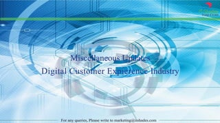 IT Shades
Engage & Enable
For any queries, Please write to marketing@itshades.com
Miscellaneous Updates
Digital Customer Expierence Industry
 