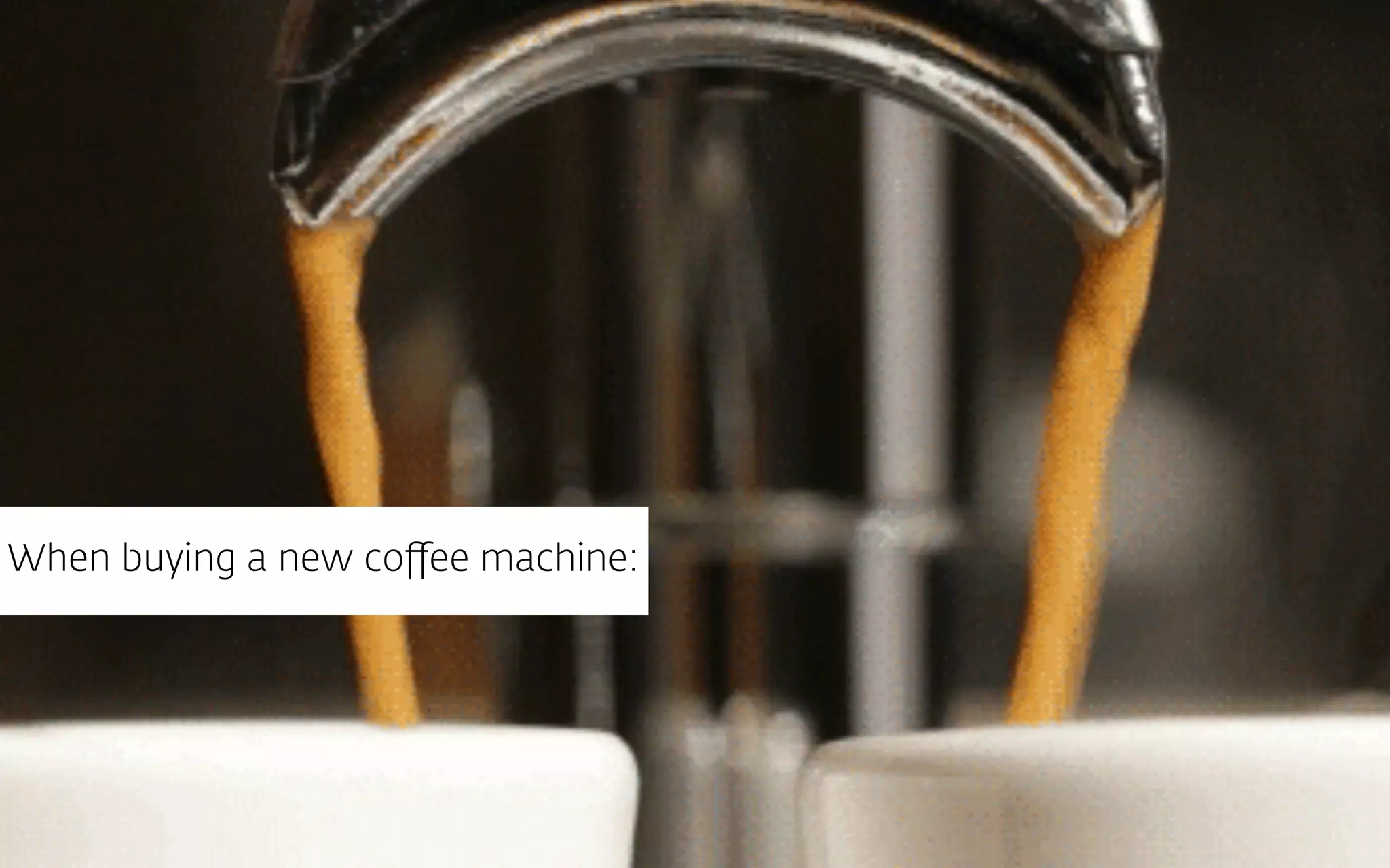 When buying a new coﬀee machine:
 