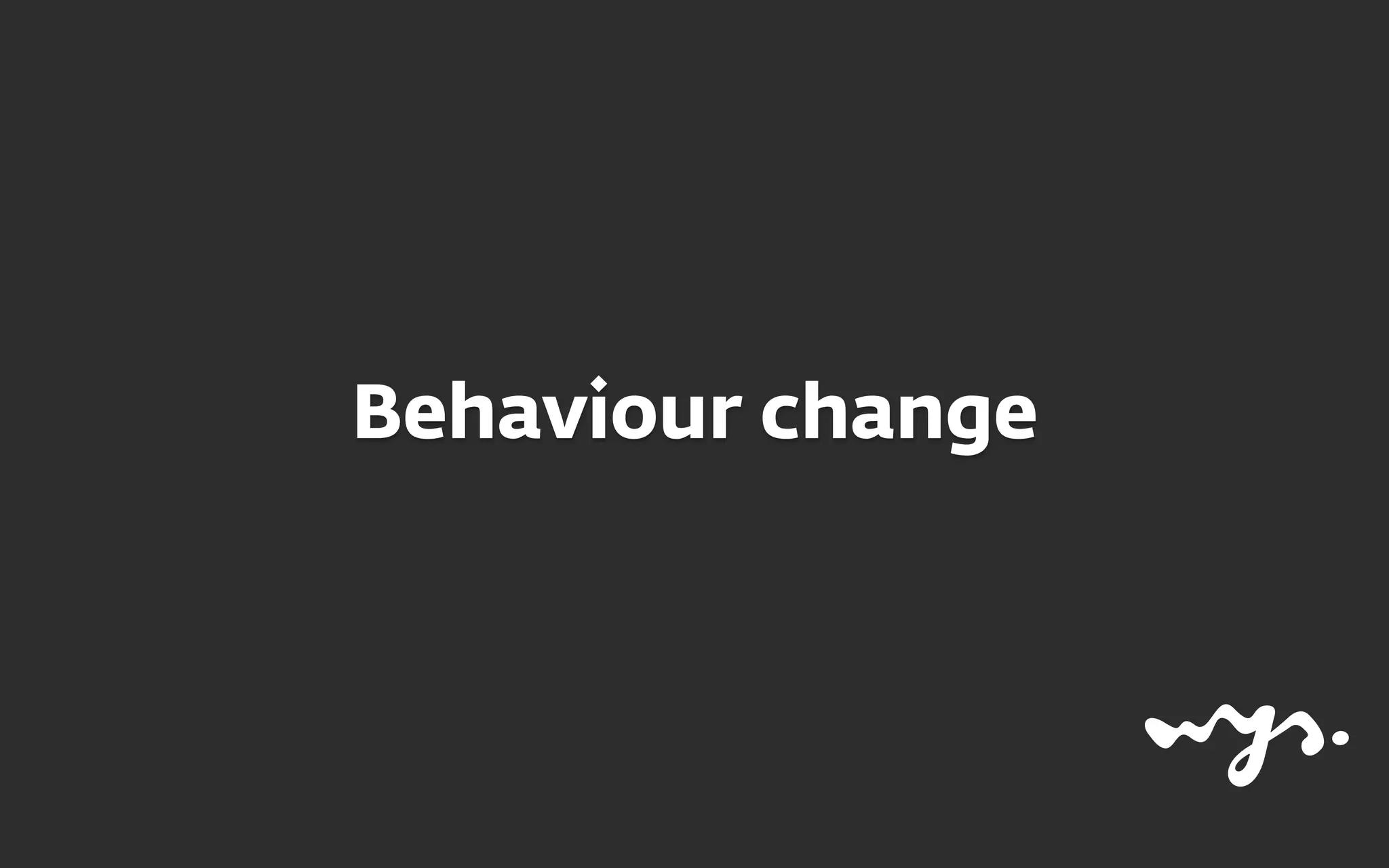 Behaviour change
 