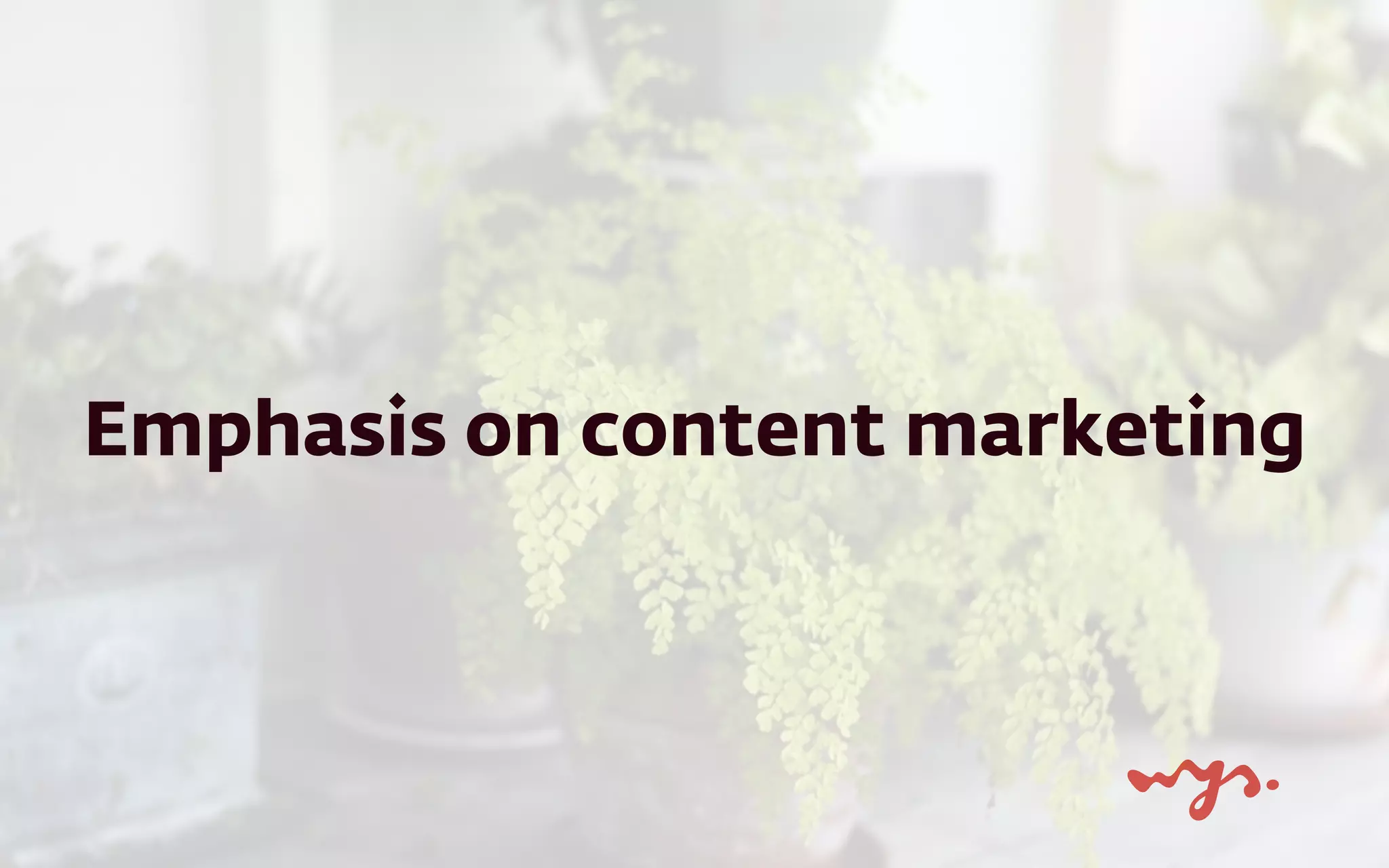 Emphasis on content marketing
 