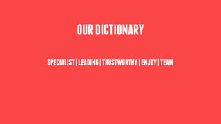 OURDICTIONARY
SPECIALIST|LEADING|TRUSTWORTHY|ENJOY|TEAM
 