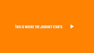 Thisiswherethejourneystarts
 