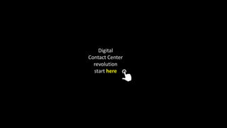 Digital
Contact Center
revolution
start here
 