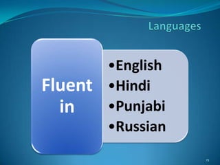 •English
Fluent   •Hindi
  in     •Punjabi
         •Russian
                    15
 