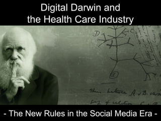 Digital Darwin and
the Health Care Industry
- The New Rules in the Social Media Era -
 
