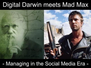 Digital Darwin meets Mad Max

- Managing in the Social Media Era -

 