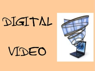 DIGITAL
VIDEO
 