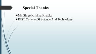 Special Thanks
Mr. Shree Krishna Khadka
KIST College Of Science And Technology
 