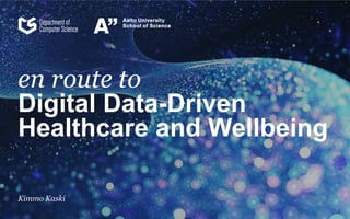 en route to
Digital Data-Driven
Healthcare and Wellbeing
Kimmo Kaski
 