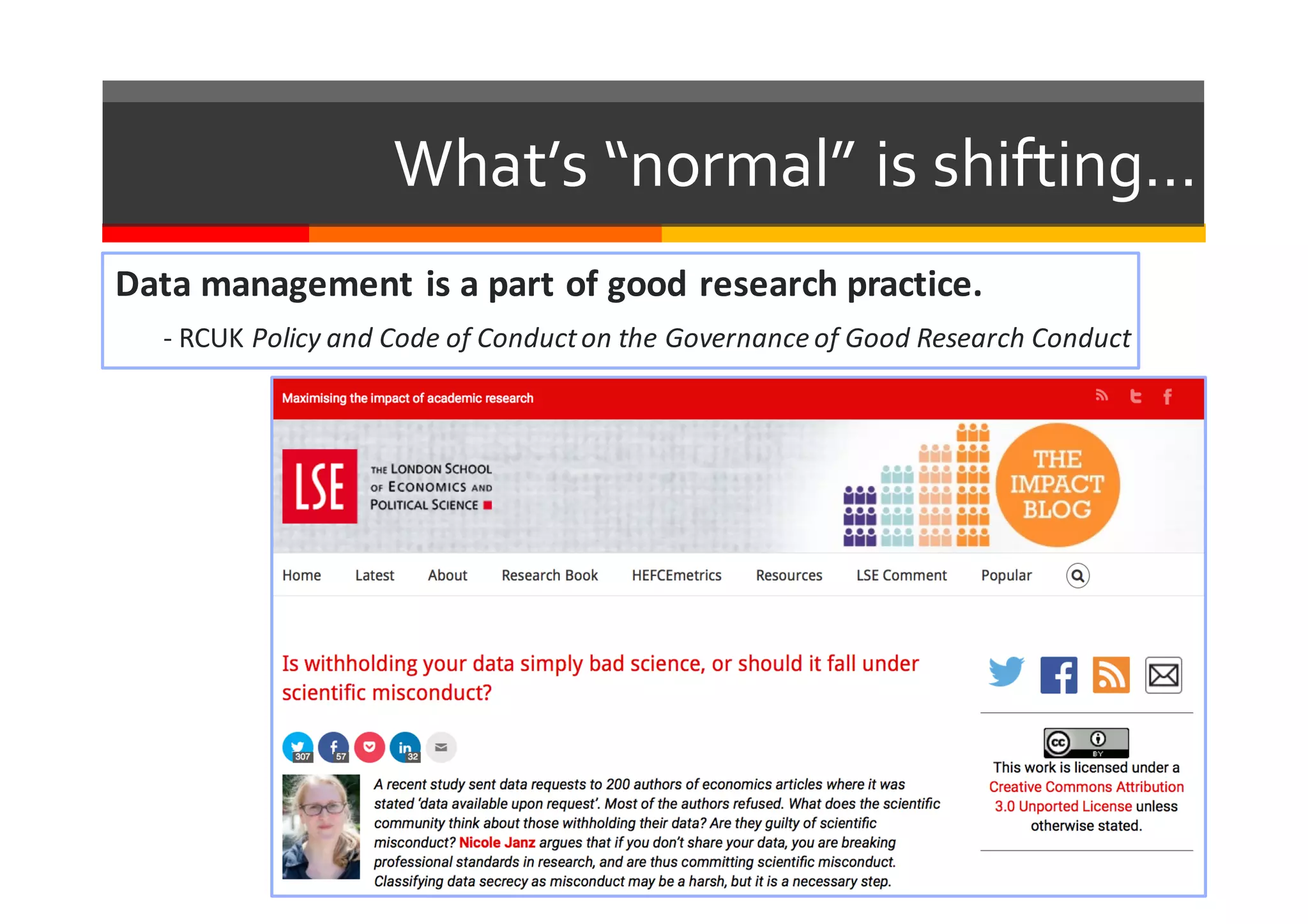 What’s  “normal”  is  shifting…
Data	
  management	
  is	
  a	
  part	
  of	
  good	
  research	
  practice.
-­‐ RCUK	
  Policy	
  and	
  Code	
  of	
  Conduct	
  on	
  the	
  Governance	
  of	
  Good	
  Research	
  Conduct
 