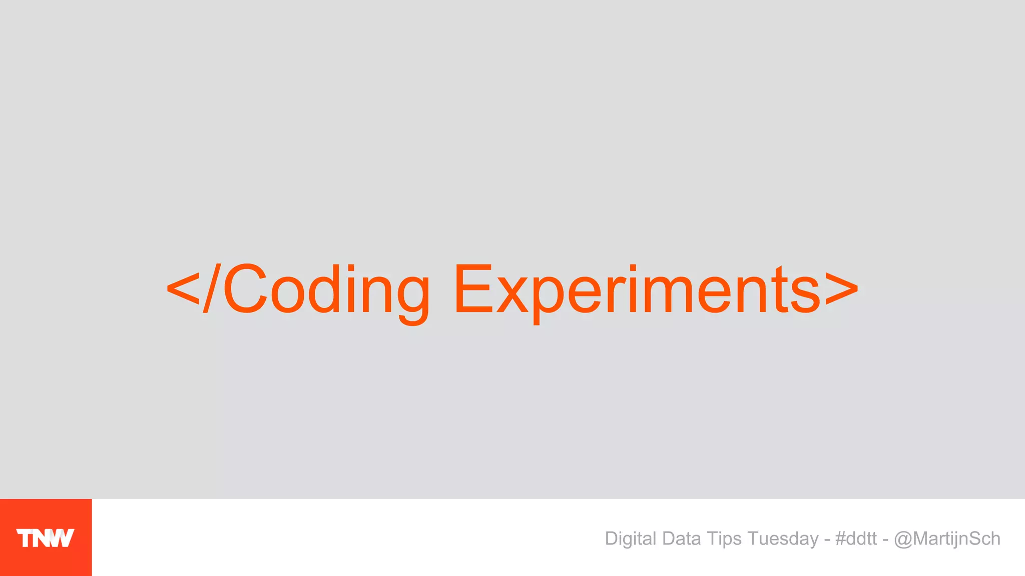 </Coding Experiments>
Digital Data Tips Tuesday - #ddtt - @MartijnSch
 