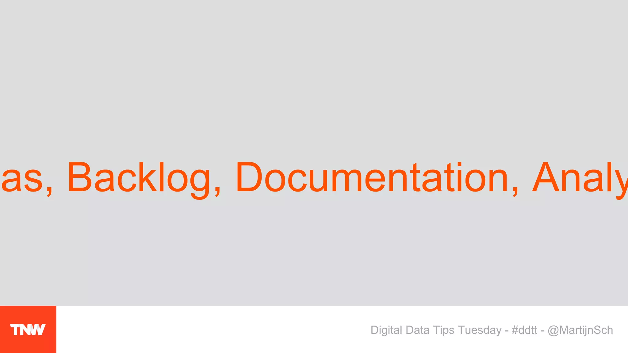 eas, Backlog, Documentation, Analy
Digital Data Tips Tuesday - #ddtt - @MartijnSch
 