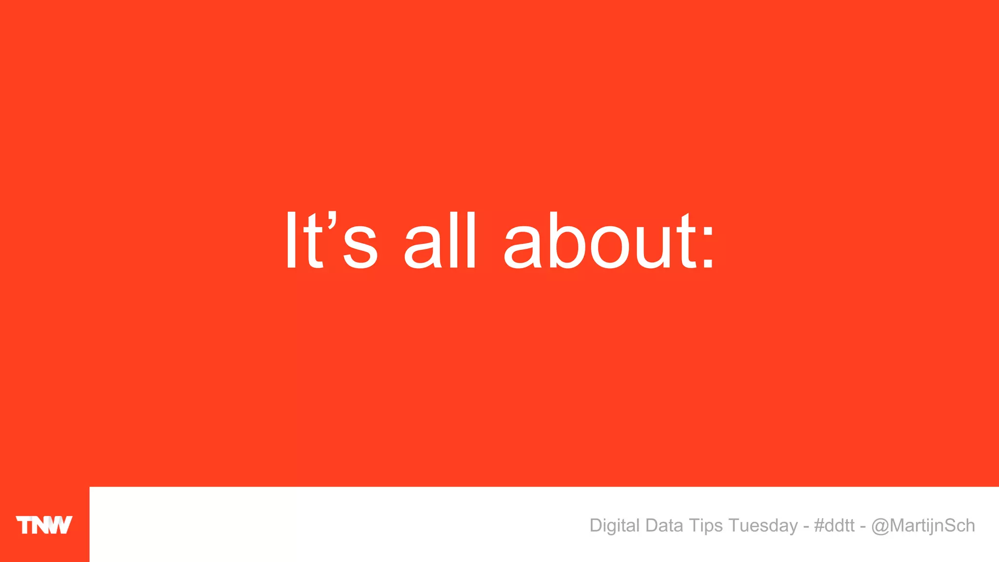 It’s all about:
Digital Data Tips Tuesday - #ddtt - @MartijnSch
 