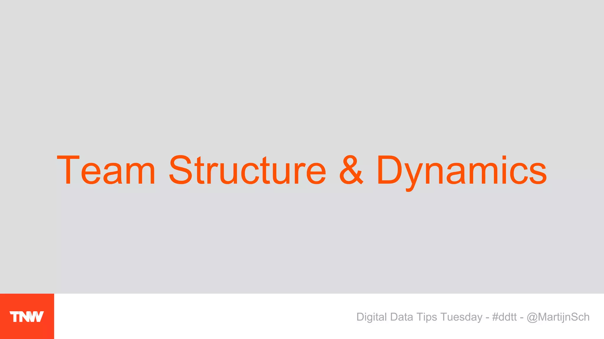 Team Structure & Dynamics
Digital Data Tips Tuesday - #ddtt - @MartijnSch
 