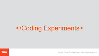 </Coding Experiments>
Digital Data Tips Tuesday - #ddtt - @MartijnSch
 