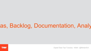 eas, Backlog, Documentation, Analy
Digital Data Tips Tuesday - #ddtt - @MartijnSch
 
