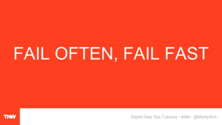 FAIL OFTEN, FAIL FAST
Digital Data Tips Tuesday - #ddtt - @MartijnSch
 
