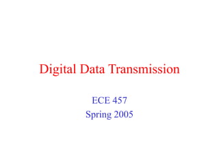 Digital Data Transmission
ECE 457
Spring 2005
 