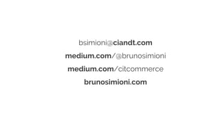 bsimioni@ciandt.com
medium.com/@brunosimioni
medium.com/citcommerce
brunosimioni.com
 