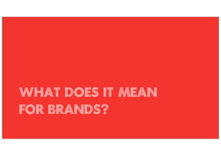 WHAT DOES IT MEAN
FOR BRANDS?
 
