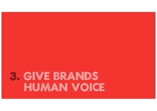 3. Give brands
   human voicE
 