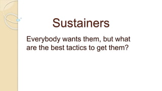 Sustainers
Everybody wants them, but what
are the best tactics to get them?
 