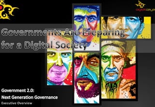 Governments Are Preparingfor a Digital Society Government 2.0:   Next Generation Governance Executive Overview 