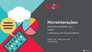 Microinterações:
pequenos detalhes que
fazem
a diferença em Smartwatches
Digital Day - Belo Horizonte
19/09/2015
 