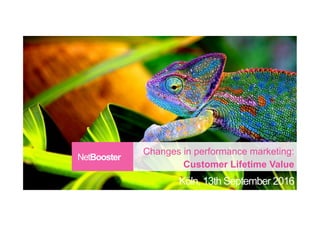 NetBooster
Köln, 13th September 2016
Changes in performance marketing:
Customer Lifetime Value
 