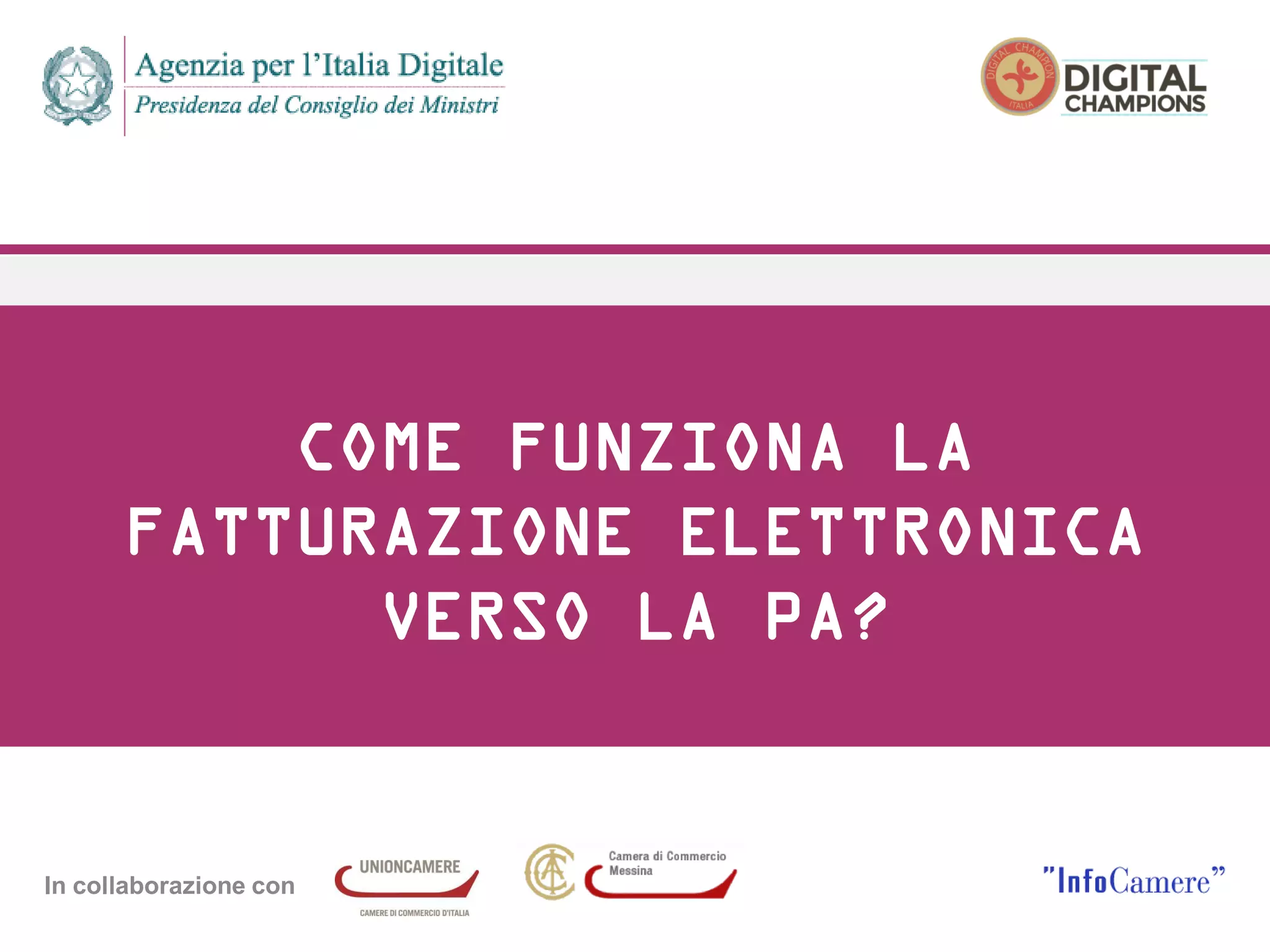 In collaborazione con
COME FUNZIONA LA
FATTURAZIONE ELETTRONICA
VERSO LA PA?
 