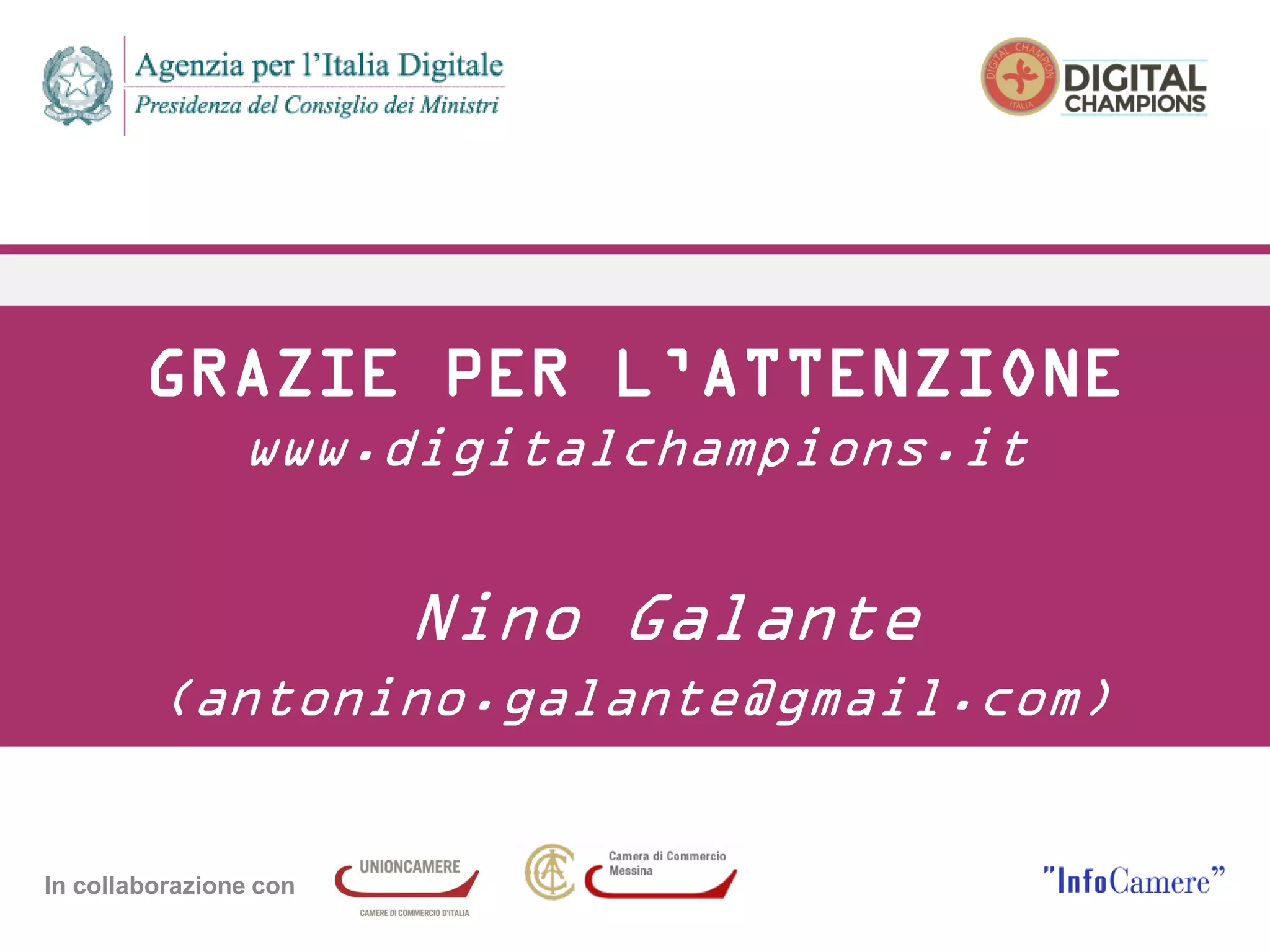 In collaborazione con
GRAZIE PER L’ATTENZIONE
www.digitalchampions.it
Nino Galante
(antonino.galante@gmail.com)
 