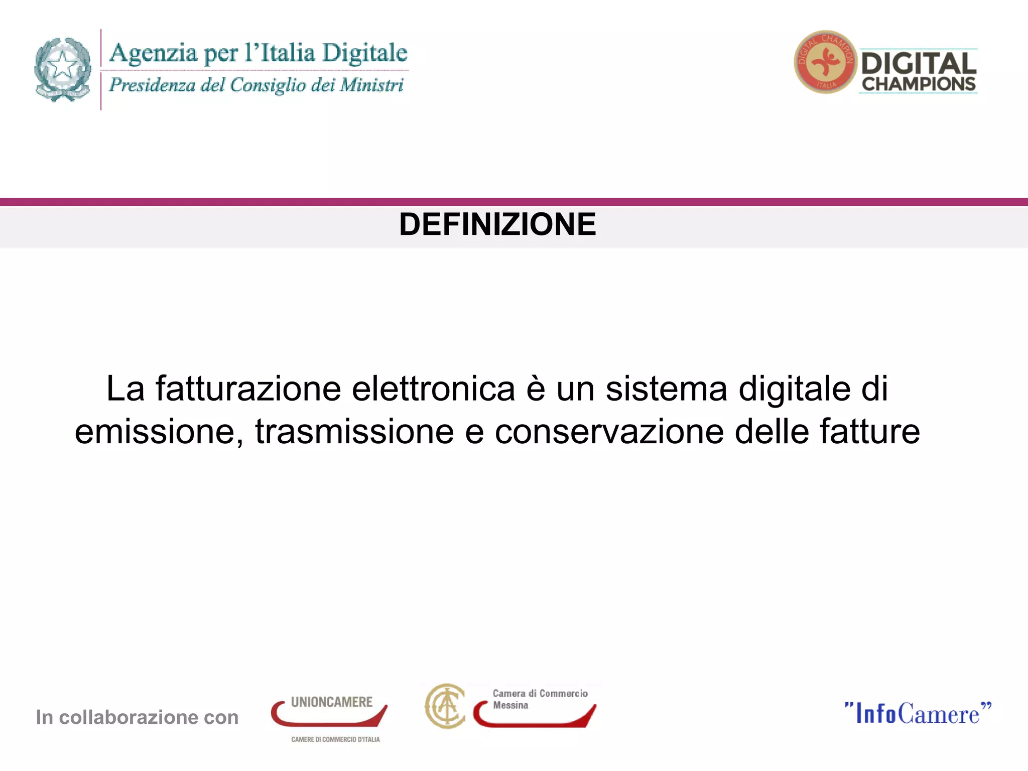 In collaborazione con
DEFINIZIONE
La fatturazione elettronica è un sistema digitale di
emissione, trasmissione e conservazione delle fatture
 