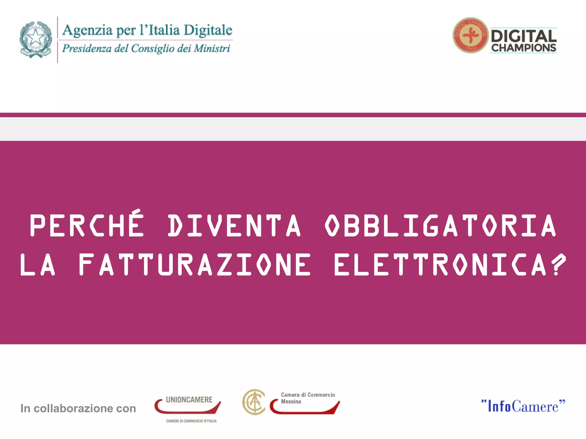 In collaborazione con
PERCHÉ DIVENTA OBBLIGATORIA
LA FATTURAZIONE ELETTRONICA?
 