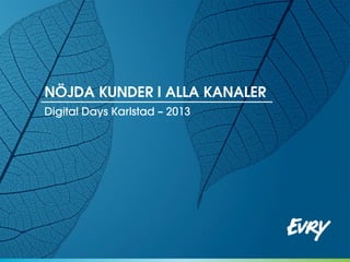 NÖJDA KUNDER I ALLA KANALER
Digital Days Karlstad – 2013

 