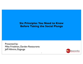 Six Principles You Need to Know
             Before Taking the Social Plunge




Presented by:
Mike Friedman, Darden Restaurants
Jeff Hilimire, Engauge
                                    1
 