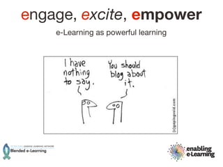 engage, excite, empower
    e-Learning as powerful learning
 