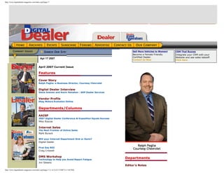 http://www.digitaldealer-magazine.com/index.asp?page=7




                                                                                                           Sell More Vehicles to Women!   CRM That Buzzes
                                                                                                           Become a Female Friendly       Integrate your CRM with your
                                                                                                           Certified Dealer.              Website and see sales takeoff.
                                           Apr 17 2007                                                     Contact Us Now                 Click Here


                                         April 2007 Current Issue

                                         Features

                                         Cover Story
                                         Ralph Paglia: e-Business Director, Courtesy Chevrolet


                                         Digital Dealer Interview
                                         Steve Anenen and Kevin Henahan : ADP Dealer Services


                                         Vendor Profile
                                         Ebay Motors Evolution Online


                                         Departments/Columns

                                         AAISP
                                         2007 Digital Dealer Conference & Exposition Equals Success
                                         Mike Roscoe

                                         Internet Sales
                                         The Next Frontier of Online Sales
                                         Mark Burack

                                         Will your Internet Department Sink or Swim?
                                         Digital Dealer

                                         First Day ROI
                                         Craig Criswell

                                         DMS Workshop
                                         Technology to Help you Avoid Report Fatigue
                                                                                                      Departments
                                         Jim Skeans
                                                                                                      Editor's Notes
http://www.digitaldealer-magazine.com/index.asp?page=7 (1 of 2) [4/17/2007 8:11:04 PM]
 