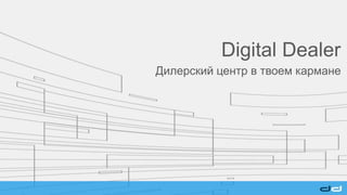 Digital Dealer
Дилерский центр в твоем кармане
 