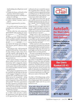    DigitalDealer-magazine.com   June 2010 DD 11 
Our Users
Ranked US #1-
•
•
•
•
AutoSoft,
the Most Likely
Recommended
DMS Delivers –
Not Simply Software as
a Service, But Software
With The Service!
When asked in the recent
NADA 2009 Bi-Annual
Survey of Dealership
Satisfaction with Dealer
System Providers’
Products and Services
Speed in Getting Changes
and Modifications Made
Maintenance of Your
Daily Business with
Minimal Interruptions
Problem and Concerns
being Fixed Correctly
the First Time You Call
Prompt Follow-up to
Handle the Needs of
You and Your Staff
877-427-4367
detailincludingvaluesellingthepre-owned
options.
5. Compare the features and benefits of the
alternative vehicles shown in quote.
6. Discussfinancingoptions,includingcom-
pletion of a credit app.
7. Confirm customer’s purchase time frame.
8. Confirm whether customer wants a
trade-in.
9. Set up an appointment for a test drive.
If you don’t reach the customer, leave a
compelling voice mail that goes something
like this:
“Hi this is John Doe, sales assistant from
DEALERSHIP calling regarding your request
for a quote on a _______. Our Internet sales
manager _________ sent you an e-mail a
few minutes ago with a number of alternative
vehicles, and he/she would like to go over them
with you while the vehicles are still available.
Justcall___________andaskfor________,
your Internet sales manager who can help you
with all of your questions. Otherwise we’ll try
back later.”
Then call twice a day – mid-morning and
around6:30PMworkbest–forfiveconsecu-
tive days, seeking to make contact. If you
reach the customer, walk through the nine
key points. If you don’t, after five days of
follow-up, let your automated e-mail follow-
up system take over.
If the customer doesn’t e-mail you their
phone number, you’re left to e-mail com-
munications. Seek to engage the customer
inane-mailexchangethatwalksthroughthe
nine key points. If you can elicit interaction,
you’remuchmorelikelytoleadthecustomer
to an appointment.
Ifyoucan’tgettoanappointment,it’stime
fore-mailfollow-up.Butmakesurethatyour
e-mail campaign is designed to not be pro-
motional: ISP’s consider that spam. E-mail
follow-up must be transactional – asking
simple questions, such as, “14 days ago you
sent us a request for a Toyota Prius. Are you
still interested?” Then have action buttons
that allow customers to reveal their interest
vs.requiringthemtosendyoubackane-mail.
This is best achieved through a technology
companythatspecializesininteractivefollow-
up marketing campaigns.
If you get an appointment, it’s best prac-
tice to both e-mail and call to confirm
the appointment at least eight hours prior
to the appointed date and time. In your
confirmation,besuretoremindthecustomer
why it’s good for them to show up—“I have
set aside the vehicle you requested and will keep
itavailableforyourvisit.Withthehotincentives
themanufacturerhasinplacerightnowIwant
to be sure your vehicle is still on the lot.”
If the appointment doesn’t show up, call
and e-mail the customer two hours after the
scheduled appointment time (no more, no
less). Indicate: “Hi (CUSTOMER NAME),
this is _____ from ____. I put down in my
calendar that you were going to stop by for a
test drive. I might have gotten it wrong in my
calendar and so I want to check in with you. I
stillhaveyourvehiclesetaside.Areyouavailable
later this afternoon to come by?”
Perhaps you’re in the e-mail follow-up
phasewithacustomerthatnevershowedup.
What happens when the customer responds
to your follow-up with a buying signal? I call
that a reactivation. Reactivations are more
precious than first-time leads!
Call the customer in 10 minutes.Take the
sameapproachasnotedaboveforafirst-time
contact.You’llfindthatreactivatedcustomers,
if responded to right away, will convert at a
much higher rate than first-time leads, and
therefore deserve your best attention.
Of course, it eventually all comes down to
the customer arriving on the lot. You know
what to do then.
The realities of dealership life make execu-
tion of these 12 steps difficult. It’s especially
difficult to execute these steps with quality.
The best dealerships are relentless in pursuit
ofperfection.Theydefinetheirstructure,hire,
train,monitor,coachandrewardinwaysthat
support and advance process execution and
quality.It’sultimatelyanactofleadership,and
ifyoucommityourselfandyourorganization
tocontinuousimprovement,youwilleventu-
ally become masters of the Internet.
Tom Mohr is CEO of ResponseLogix, and has
worked closely with auto dealers for 25 years.
Prior to ResponseLogix, Mohr was president of
Knight Ridder Digital, where he was on the
board of Cars.com.
If you wish to discuss this article with
other dealers, or with the author, please
go to the “Discussion Forums” at www.
Dealer-communications.com and enter
the“InternetSales”forumore-mailhim
attmohr@Dealer-communications.com.
 